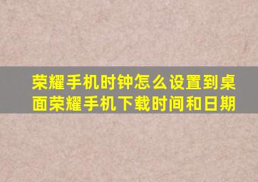 荣耀手机时钟怎么设置到桌面荣耀手机下载时间和日期