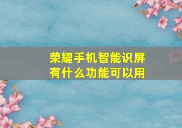 荣耀手机智能识屏有什么功能可以用