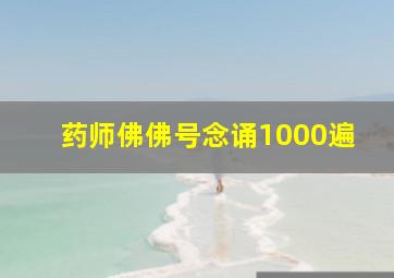 药师佛佛号念诵1000遍