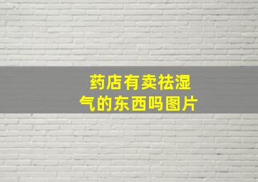 药店有卖祛湿气的东西吗图片