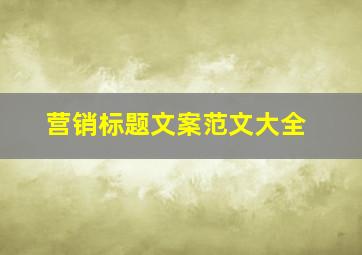 营销标题文案范文大全