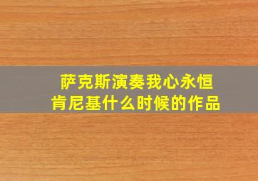 萨克斯演奏我心永恒肯尼基什么时候的作品