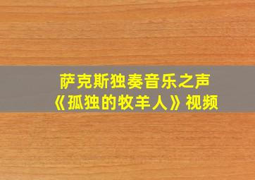 萨克斯独奏音乐之声《孤独的牧羊人》视频