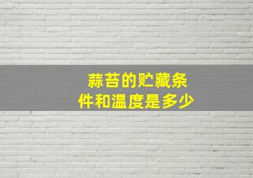 蒜苔的贮藏条件和温度是多少