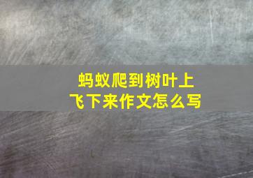 蚂蚁爬到树叶上飞下来作文怎么写