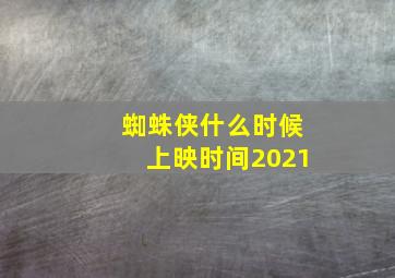 蜘蛛侠什么时候上映时间2021