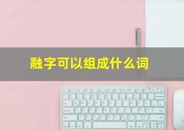 融字可以组成什么词