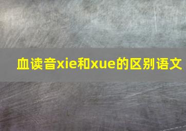 血读音xie和xue的区别语文