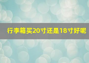 行李箱买20寸还是18寸好呢