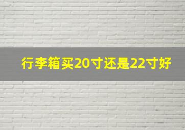 行李箱买20寸还是22寸好