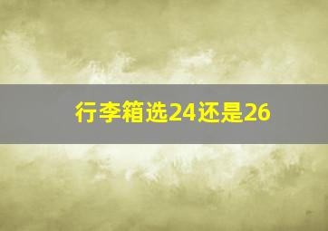 行李箱选24还是26