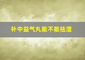 补中益气丸能不能祛湿