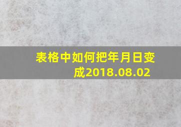 表格中如何把年月日变成2018.08.02