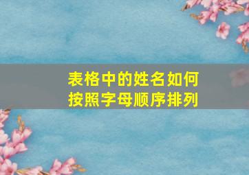 表格中的姓名如何按照字母顺序排列