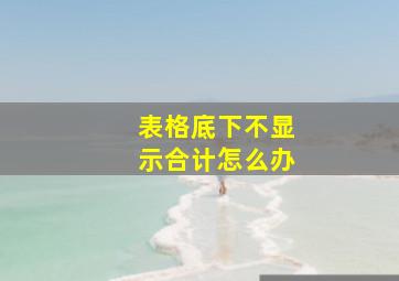 表格底下不显示合计怎么办