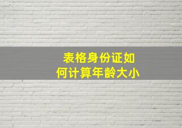 表格身份证如何计算年龄大小