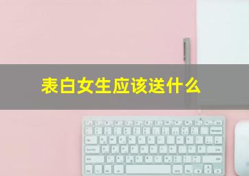 表白女生应该送什么