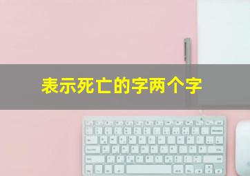 表示死亡的字两个字