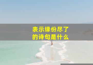 表示缘份尽了的诗句是什么