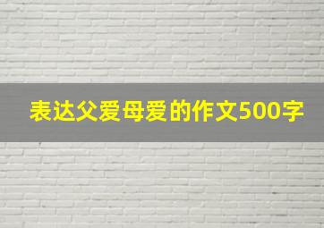 表达父爱母爱的作文500字