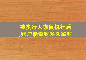 被执行人恢复执行后,账户能查封多久解封