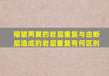 褶皱两翼的岩层重复与由断层造成的岩层重复有何区别