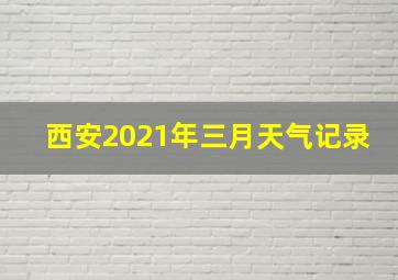 西安2021年三月天气记录