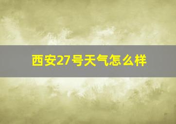 西安27号天气怎么样