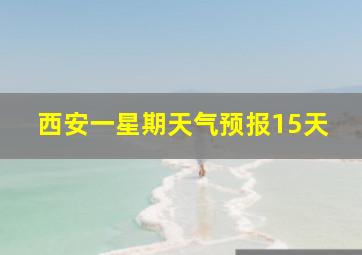 西安一星期天气预报15天