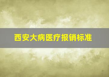 西安大病医疗报销标准