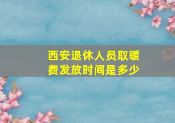 西安退休人员取暖费发放时间是多少