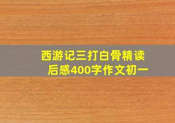 西游记三打白骨精读后感400字作文初一