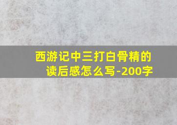 西游记中三打白骨精的读后感怎么写-200字