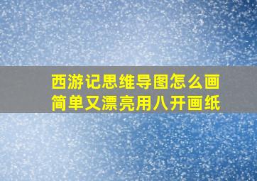 西游记思维导图怎么画简单又漂亮用八开画纸