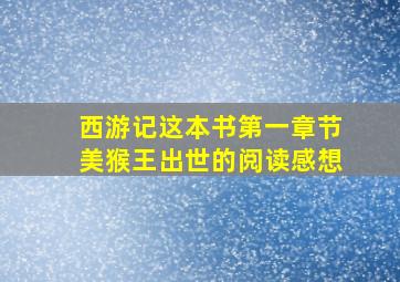 西游记这本书第一章节美猴王出世的阅读感想