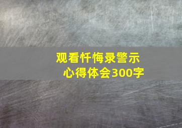 观看忏悔录警示心得体会300字