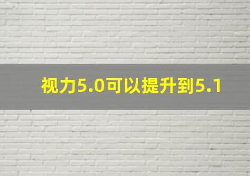 视力5.0可以提升到5.1