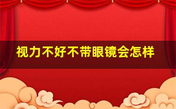 视力不好不带眼镜会怎样