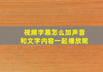 视频字幕怎么加声音和文字内容一起播放呢