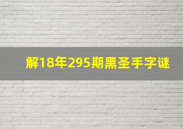 解18年295期黑圣手字谜