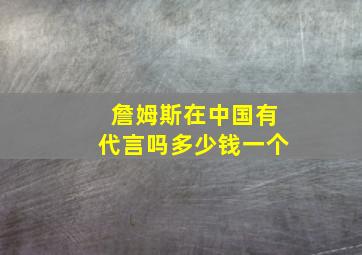 詹姆斯在中国有代言吗多少钱一个