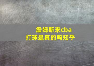 詹姆斯来cba打球是真的吗知乎