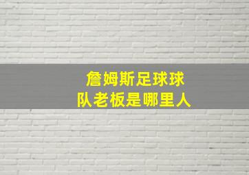 詹姆斯足球球队老板是哪里人