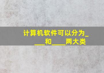 计算机软件可以分为____和____两大类