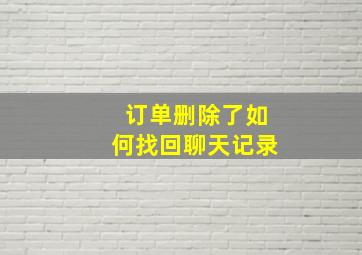 订单删除了如何找回聊天记录