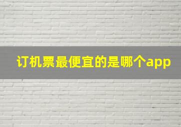 订机票最便宜的是哪个app