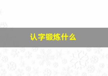 认字锻炼什么