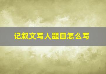 记叙文写人题目怎么写