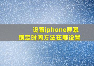 设置iphone屏幕锁定时间方法在哪设置