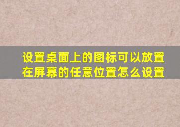 设置桌面上的图标可以放置在屏幕的任意位置怎么设置